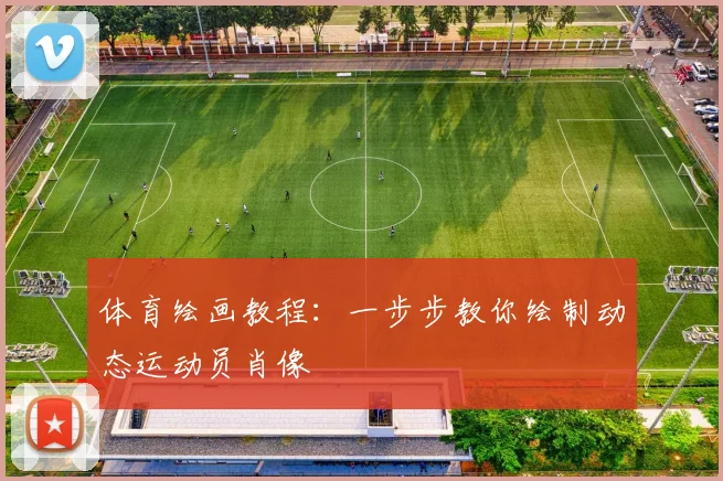 体育绘画教程：一步步教你绘制动态运动员肖像