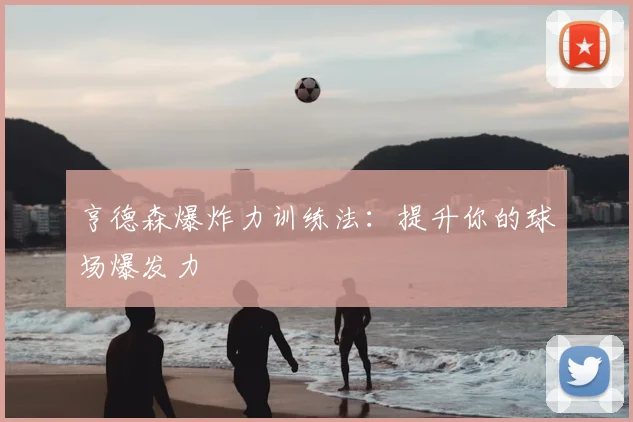 亨德森爆炸力训练法：提升你的球场爆发力