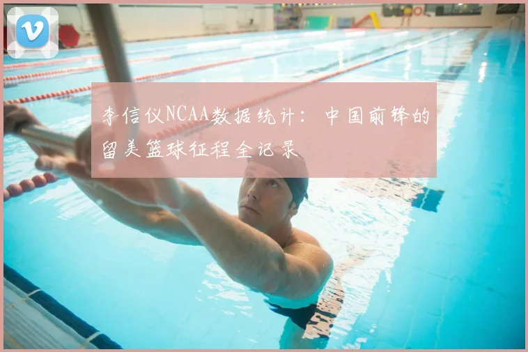 李信仪NCAA数据统计：中国前锋的留美篮球征程全记录